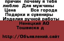 100 причин, почему я тебя люблю. Для мужчины. › Цена ­ 700 - Все города Подарки и сувениры » Изделия ручной работы   . Ненецкий АО,Тошвиска д.